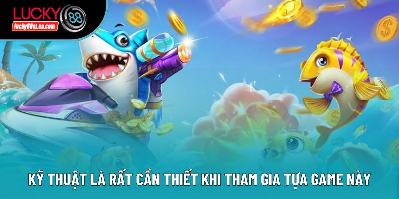 Kỹ thuật là rất cần thiết khi tham gia tựa game này Kỹ thuật là rất cần thiết khi tham gia tựa game này